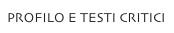 PROFILO E TESTI CRITICI